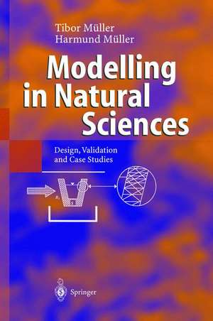 Modelling in Natural Sciences: Design, Validation and Case Studies de Tibor Müller