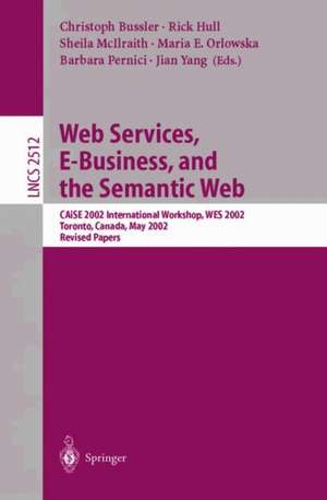 Web Services, E-Business, and the Semantic Web: CAiSE 2002 International Workshop, WES 2002, Toronto, Canada, May 27-28, 2002, Revised Papers de Christoph Bussler