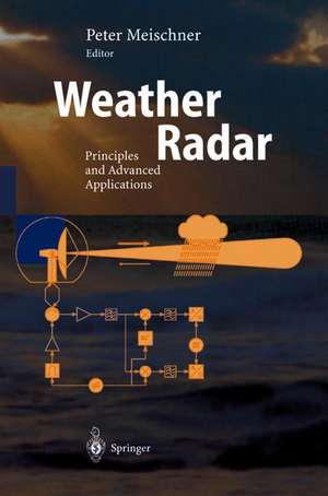 Weather Radar: Principles and Advanced Applications de Peter Meischner