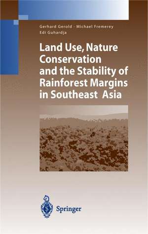 Land Use, Nature Conservation and the Stability of Rainforest Margins in Southeast Asia de Gerhard Gerold