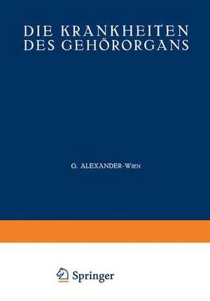 Die Krankheiten des Gehörorgans: Zweiter Teil Krankheiten des Äusseren, Mittleren und Inneren Ohres · Otosklerose · Tuberkulose · Syphilis · Tumoren des Ohres de G. Alexander