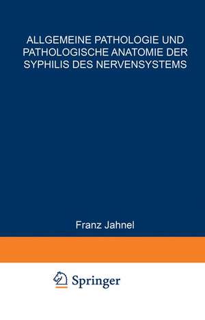 Allgemeine Pathologie und Pathologische Anatomie der Syphilis des Nervensystems de Franz Jahnel