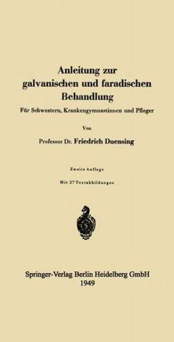 Anleitung zur galvanischen und faradischen Behandlung: Für Schwestern, Krankengymnastinnen und Pfleger de Friedrich Duensing