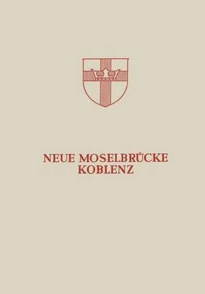 Neue Moselbrücke Koblenz: Festschrift zur Einweihung und Verkehrsübergabe der Neuen Moselbrücke Koblenz am 24. Juli 1954 de Hans Bellinghausen