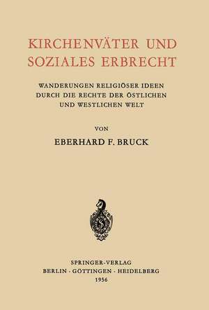 Kirchenväter und Soziales Erbrecht: Wanderungen religiöser Ideen durch die Rechte der östlichen und westlichen welt de Eberhard F. Bruck