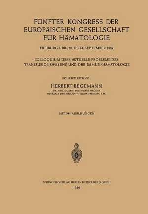 Fünfter Kongress der Europäischen Gesellschaft für Hämatologie, Freiburg i. Br., 20. bis 24. September 1955 / Cinquième Congrès de la Société Européenne d’Hématologie, Freiburg i. Br., Allemagne, 20–24 Septembre 1955: Colloquium über Aktuelle Probleme des Transfusionswesens und der Immun-Hämatologie / Colloque Concernant les Problèmes Actuels de Transfusion et d’Immuno-Hématologie de Herbert Begemann