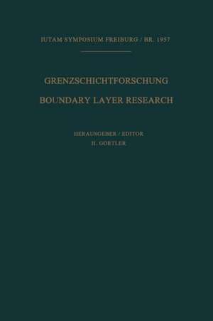 Grenzschichtforschung / Boundary Layer Research: Symposium Freiburg/Br. 26.Bis 29. August 1957 / Symposium Freiburg/Br. August 26–29, 1957 de Heinrich Görtler