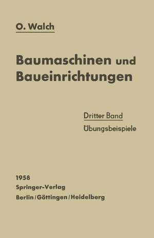 Baumaschinen und Baueinrichtungen: Dritter Band Übungsbeispiele de O. Walch