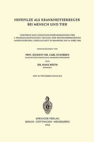 Hefepilze als Krankheitserreger bei Mensch und Tier: Vorträge und Diskussionsbemerkungen der 2. Wissenschaftlichen Tagung der Deutschsprachigen Mykologischen Gesellschaft in Hamburg am 18. März 1962 de Carl Schirren