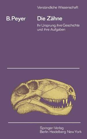 Die Zähne: Ihr Ursprung, ihre Geschichte und ihre Aufgabe de B. Peyer