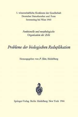 Probleme der biologischen Reduplikation: Funktionelle und morphologische Organisation der Zelle de Peter Sitte