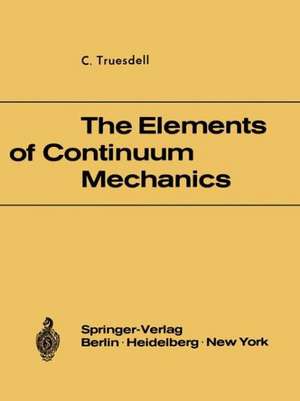 The Elements of Continuum Mechanics: Lectures given in August - September 1965 for the Department of Mechanical and Aerospace Engineering Syracuse University Syracuse, New York de C. Truesdell