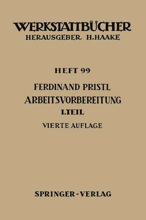 Arbeitsvorbereitung: Erster Teil: Betriebswirtschaftliche Vorüberlegungen, werkstoff- und fertigungstechnische Planungen de F. Pristl