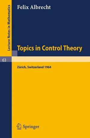 Topics in Control Theory: A Seminar Given at the Forschungsinstitut für Mathematik, ETH in Zürich 1964 de Felix Albrecht