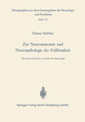 Zur Neuroanatomie und Neuropathologie der Frühfetalzeit: Untersuchungen an Gehirnen menschlicher Keimlinge einer Scheitel-Fersen-Länge von 13 bis 38 cm de H. Solcher