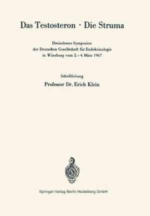 Das Testosteron · Die Struma: Dreizehntes Symposion der Deutschen Gesellschaft für Endokrinologie in Würzburg vom 2.–4. März 1967 de Erich Klein