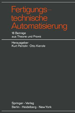 Fertigungstechnische Automatisierung: 18 Beiträge aus Theorie und Praxis de K. Pentzlin