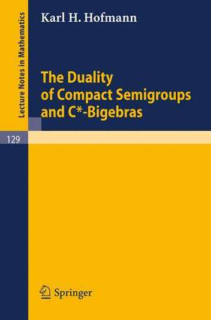 The Duality of Compact Semigroups and C*-Bigebras de Karl H. Hofmann