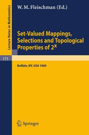 Set-Valued Mappings, Selections and Topological Properties of 2x: Proceedings of the Conference Held at the State University of New York at Buffalo, May 8-10, 1969 de W. M. Fleischman