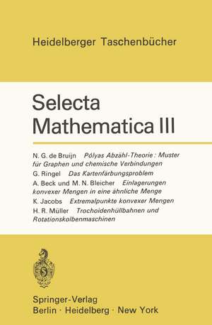 Selecta Mathematica III: Polyas Abzähl-Theorie: Muster für Graphen und chemische Verbindungen. Das Kartenfärbungsproblem. Einlagerungen konvexer Mengen in eine ähnliche Menge. Extremalpunkte konvexer Mengen. Trochoidenhüllbahnen und Rotationskolbenmaschinen de Konrad Jacobs