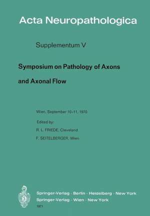 Symposium on Pathology of Axons and Axonal Flow: Organized by the Österreichische Arbeitsgemeinschaft für Neuropathologie and the Research Group of Neuropathology of the World Federation of Neurology Wein, September 10 and 11, 1970 de R. L. Friede