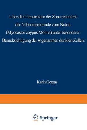 Über die Ultrastruktur der Zona reticularis der Nebennierenrinde vom Nutria (Myocastor coypus Molina) unter besonderer Berücksichtigung der sog. dunklen Zellen de K. Gorgas