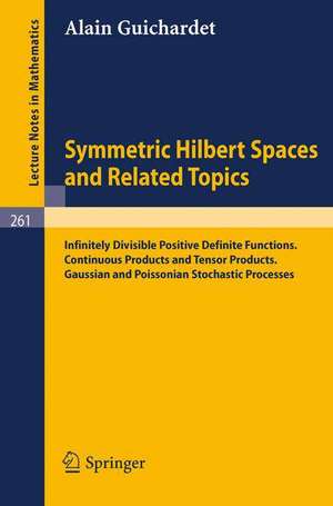 Symmetric Hilbert Spaces and Related Topics: Infinitely Divisible Positive Definite Functions. Continuous Products and Tensor Products. Gaussian and Poissonian Stochastic Processes de Alain Guichardet