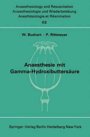 Anaesthesie mit Gamma-Hydroxibuttersäure Experimentelle und Klinische Erfahrungen: Colloquium über experimentelle und klinische Erfahrungen mit Gamma- Hydroxibuttersäure am 24. Oktober 1970 in Hamburg-Eppendorf de W. Bushart