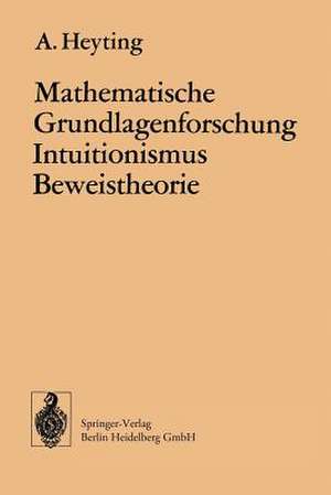 Mathematische Grundlagenforschung Intuitionismus Beweistheorie de A. Heyting