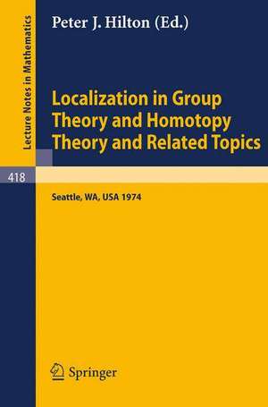 Localization in Group Theory and Homotopy Theory and Related Topics: Battelle Seattle 1974 Seminar de P. J. Hilton