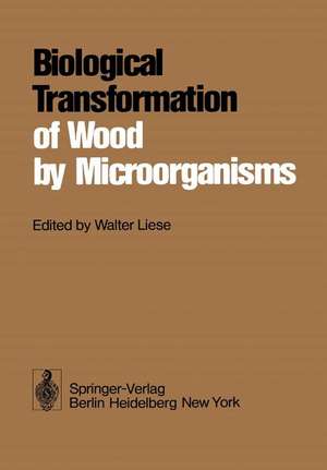 Biological Transformation of Wood by Microorganisms: Proceedings of the Sessions on Wood Products Pathology at the 2nd International Congress of Plant Pathology September 10–12, 1973, Minneapolis/USA de W. Liese