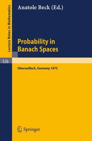 Probability in Banach Spaces: Proceedings of the First International Conference on Probability in Banach Spaces, 20 - 26 July 1975, Oberwolfach de Anatole Beck