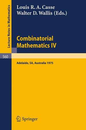 Combinatorial Mathematics IV: Proceedings of the Fourth Australian Conference, Held at the University of Adelaide, 27-29 August, 1975 de L. R. A. Casse