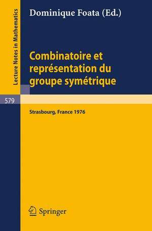 Combinatoire et Representation du Groupe Symetrique: Actes de la Table Ronde du C.N.R.S., tenue a l'Universite Louis Pasteur, Strasbourg, 26 au 30 avril 1976 de D. Foata