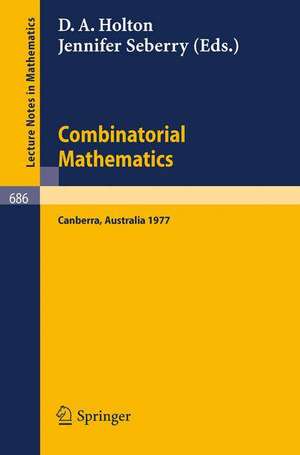 Combinatorial Mathematics: Proceedings of the International Conference on Combinatorial Theory, Canberra, August 16 - 27, 1977 de D. A. Holton