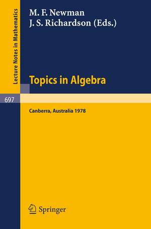 Topics in Algebra: Proceedings, 18th Summer Research Institute of the Australian Mathematical Society, Australian National University, Canberra, January 9 - February 17, 1978 de M.F. Newman