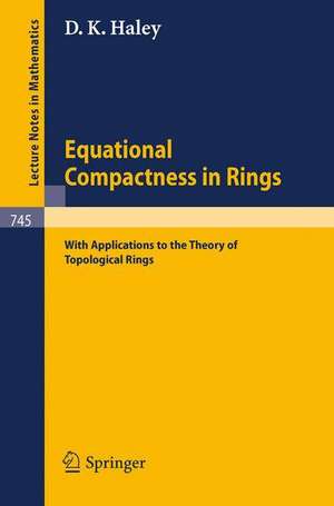 Equational Compactness in Rings: With Applications to the Theory of Topological Rings de D. K. Haley