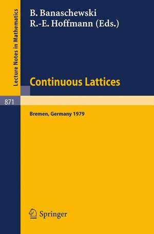 Continuous Lattices: Proceedings of the Conference on Topological and Categorical Aspects of Continuous Lattices (Workshop IV) Held at the University of Bremen, Germany, November 9-11, 1979 de B. Banaschewski