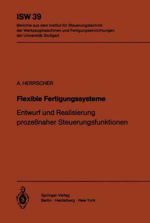 Flexible Fertigungssysteme: Entwurf und Realisierung prozeßnaher Steuerungsfunktionen de A. Herrscher