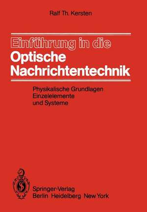 Einführung in die Optische Nachrichtentechnik: Physikalische Grundlagen, Einzelelemente und Systeme de R. T. Kersten