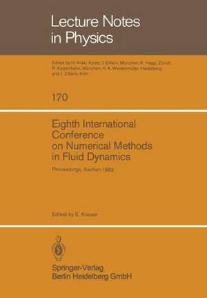 Eighth International Conference on Numerical Methods in Fluid Dynamics: Proceedings of the Conference, Rheinisch-Westfälische Technische Hochschule Aachen, Germany, June 28 – July 2, 1982 de E. Krause