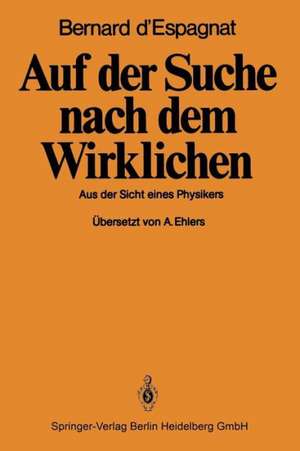 Auf der Suche nach dem Wirklichen: Aus der Sicht eines Physikers de B. D'Espagnat