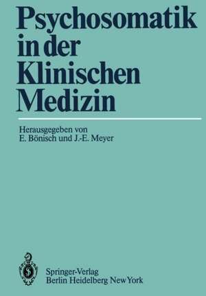 Psychosomatik in der Klinischen Medizin: Psychiatrisch-psychotherapeutische Erfahrungen bei schweren somatischen Krankheiten de E. Bönisch