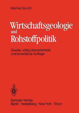 Wirtschaftsgeologie und Rohstoffpolitik: Untersuchung, Erschließung, Bewertung, Verteilung und Nutzung mineralischer Rohstoffe de W. Gocht