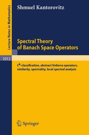 Spectral Theory of Banach Space Operators: Ck-Classification, Abstract Volterra Operators, Similarity, Spectrality, Local Spectral Analysis de S. Kantorovitz