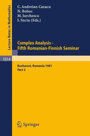 Complex Analysis - Fifth Romanian-Finnish Seminar. Proceedings of the Seminar Held in Bucharest, June 28 - July 3, 1981: Part 2 de C. Andreian Cazacu