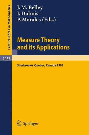 Measure Theory and its Applications: Proceedings of a Conference held at Sherbrooke, Quebec, Canada, June 7-18, 1982 de J.M. Belley