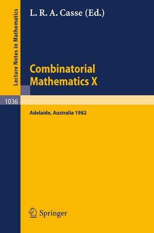 Combinatorial Mathematics X: Proceedings of the Conference Held in Adelaide, Australia, August 23-27, 1982 de L. R. A. Casse