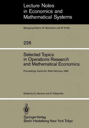 Selected Topics in Operations Research and Mathematical Economics: Proceedings of the 8th Symposium on Operations Research, Held at the University of Karlsruhe, West Germany August 22–25, 1983 de G. Hammer