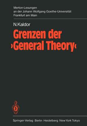 Grenzen der ‘General Theory’: 1. Merton-Lesung an der Johann Wolfgang Goethe-Universität Frankfurt am Main, mit den Eröffnungsreden von Hartwig Kelm, Karl Gustaf Ratjen, Bertram Schefold und Hanns Schroeder-Hohenwarth de N. Kaldor